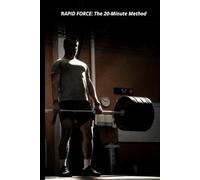 RAPID FORCE: THE 20 MINUTE METHOD: Rapid Strength: 20-Minute Method Complete Manual Physical Reconstruction for Men Over 40