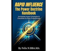 Rapid Influence: The Power Doctrine Handbook: Immediate Impact Strategies & Checklists for Busy Professionals