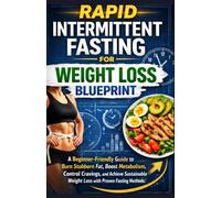 Rapid Intermittent Fasting for Weight Loss Blueprint: A Beginner-Friendly Guide to Burn Stubborn Fat, Boost Metabolism, Control Cravings, and Achieve ... Weight Loss with Proven Fasting Methods