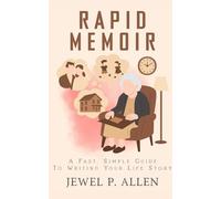 Rapid Memoir: A Fast, Simple Guide to Writing Your Life Story