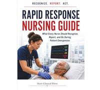 Rapid Response Nursing Guide: What Every Nurse Should Recognize, Report, and Do During Patient Emergencies