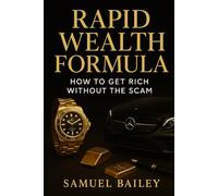 Rapid Wealth Formula: How to Get Rich Without the Scam