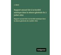 Rapport annuel fait à la Société asiatique dans la séance générale du 3 juillet 1852: Rapport annuel fait à la Société asiatique dans la séance générale du 3 juillet 1852
