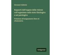 Rapporti dell'organo della visione coll'organismo nello stato fisiologico e nel patologico: Prelezione all'insegnamento libero di oftalmoiatria