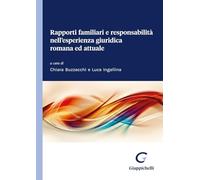 Rapporti Familiari E Responsabilità Nell'Esperienza Giuridica Romana Ed Attuale