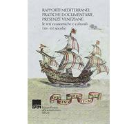 Rapporti mediterranei, pratiche documentarie, presenze veneziane. Le reti economiche e culturali (XIV-XVI secolo). Ediz. italiana e inglese