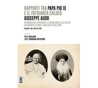 Rapporti tra papa Pio IX e il patriarca Caldeo Giuseppe Audo. Autonomia del patriarcato, giurisdizione sulla Chiesa malabarese in India e infallibilità del Papa. Vol. 1: Dal 1848 al 1865