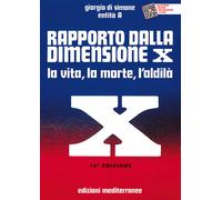 Rapporto dalla dimensione X. La Vita, la Morte, l'Aldilà. Con QR Code