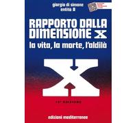 Rapporto dalla dimensione X. La Vita, la Morte, l'Aldilà. Con QR Code