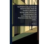 Rapports À M. Le Cte De Montalivet, Pair De France, Ministre SecrÃ(c)taire D'etat Au DÃ(c)partement De L'intÃ(c)rieur, Sur Les PÃ(c)nitenciers Des Etats Unis...
