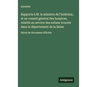 Rapports à M. le ministre de l'intérieur, et au conseil général des hospices, relatifs au service des enfans trouvés dans le département de la Seine: Suivis de documens officiels