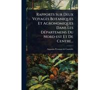 Rapports Sur Deux Voyages Botaniques Et Agronomiques Dans Les DÃ(c)partemens Du Nord-est Et De Centre...