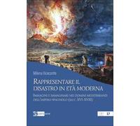 Rappresentare il disastro in età moderna. Immagini e immginari nei domini ...