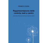 Rappresentazione delle coniche reali a centro. Studio delle coniche a centro senza usare la geometria proiettiva