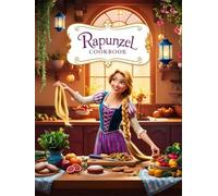 Rapunzel Cookbook: A Legendary Book For Anyone Who Loves Cooking Rapunzel Recipes To Discover And Relax.