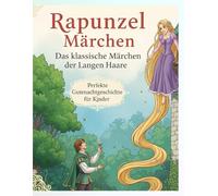 Rapunzel Märchen: Das klassische Märchen der langen Haare Perfekte Gutenachtgeschichte für Kinder