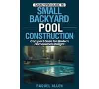 Raquel Allen FamilyPro Guide to Small Backyard Pool Construction (Tascabile)