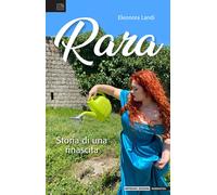 Rara. Storia di una rinascita - Landi Eleonora