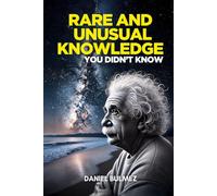 Rare and Unusual Knowledge: Extraordinary Facts About Everyday Things
