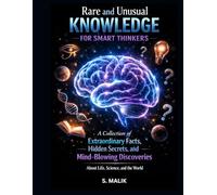 Rare and Unusual Knowledge For Smart Thinkers: A Collection Of Extraordinary Facts, Hidden Secrets, and Mind-Blowing Discoveries About Life, Science, and the World