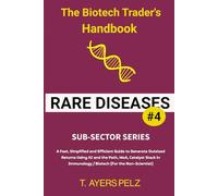 Rare Diseases: The Biotech Trader's Handbook (Sub-Sector Series): A Fast, Simplified and Efficient Guide to Generate Outsized Returns Using AI and the ... Disease / Biotech (For the Non-Scientist)