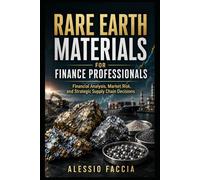 Rare Earth Materials for Finance Professionals: Financial Analysis, Market Risk, and Strategic Supply Chain Decisions
