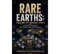 Rare Earths: Anatomy of Modern Power: Resources, Dependency, and the New Global Power Struggle