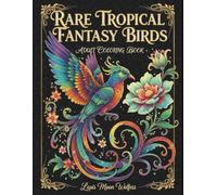 Rare Tropical Birds Coloring Book for Adults: Fantasy Exotic Birds with Botanical Decorative Elements for Relaxation and Stress Relief