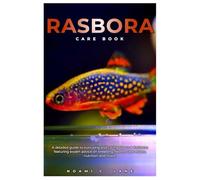 RASBORA CARE BOOK: A detailed guide to nurturing and caring for your Rasboras featuring expert advice on breeding, health, tank mates, nutrition and more.