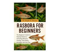 RASBORA FOR BEGINNERS: The Beginner’s Guide to Keeping Rasboras - Schooling Behavior, Feeding, Tank Mates, Breeding, and Care Tips