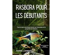 RASBORA POUR LES DÉBUTANTS: Tout ce que vous devez savoir sur l'entretien et la propriété du Rasbora.