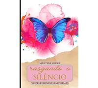 Rasgando o Silêncio - Vozes Femininas em Poemas: Versos que ecoam o poder e a delicadeza de ser mulher.