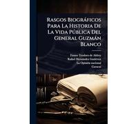 Rasgos Biogràficos Para La Historia De La Vida Pðblica Del General Guzmàn Blanco