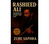Rashied Ali: Drummer of Cosmic Free Jazz: The Life, Legacy, and Liberation of Jazz's Rhythmic Visionary