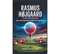 RASMUS HØJGAARD: SWINGING INTO GREATNESS: How a Young Danish Star is Changing the Future of Golf