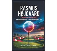 RASMUS HØJGAARD: SWINGING INTO GREATNESS: How a Young Danish Star is Changing the Future of Golf