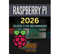 Raspberry Pi 2026 Guide for Beginners: A Step By Step Practical Journey To Learn Hardware Software Linux Skills And Creative Projects With A Small Powerful Computer For Absolute Beginners