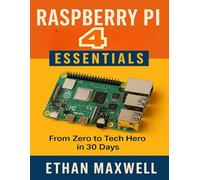 Raspberry pi 4 essentials: from zero to tech hero in 30 days