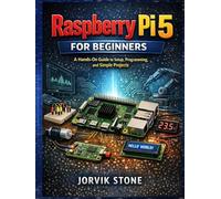 Raspberry Pi 5 for Beginners: A Hands-On Guide to Setup, Programming, and Simple Projects.