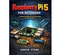 Raspberry Pi 5 for Beginners: A Hands-On Guide to Setup, Programming, and Simple Projects.