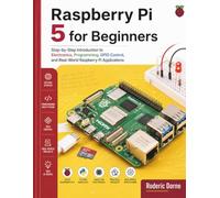 Raspberry Pi 5 for Beginners: Step-by-Step Introduction to Electronics, Programming, GPIO Control, and Real-World Raspberry Pi Applications