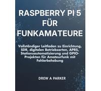 Raspberry Pi 5 für Funkamateure: Vollständiger Leitfaden zu Einrichtung, SDR, digitalen Betriebsarten, APRS, Stationsautomatisierung und GPIO-Projekten für Amateurfunk mit Fehlerbehebung