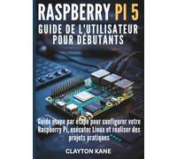 Raspberry Pi 5 Guide de l'utilisateur pour débutants: Guide étape par étape pour configurer votre Raspberry Pi, exécuter Linux et réaliser des projets pratiques