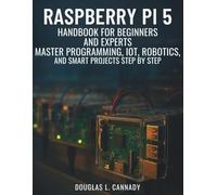 Raspberry Pi 5 Handbook for beginners and experts: Master Programming, IoT, Robotics, and Smart Projects Step by Step