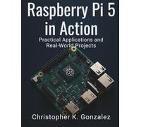 Raspberry Pi 5 in Action: Practical Applications and Real-World Projects