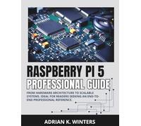 RASPBERRY PI 5 PROFESSIONAL GUIDE: From Hardware Architecture to Scalable Systems. Ideal for readers seeking an end-to-end professional reference.