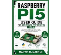 Raspberry Pi 5 User Guide for Beginners and Seniors (2026 Edition): An Independent Step-by-Step Manual to Set Up Raspberry Pi OS, Learn Python, Build DIY Projects, Connect Devices, and Troubleshoot