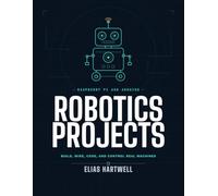 Raspberry Pi and Arduino Robotics Projects: Build, Wire, Code, and Control Real Machines