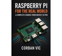 Raspberry Pi for the Real World: A Project-based Complete Course from Novice to Pro