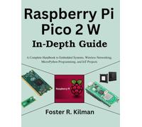 Raspberry Pi Pico 2 W In-Depth Guide: A Complete Handbook to Embedded Systems, Wireless Networking, MicroPython Programming, and IoT Projects